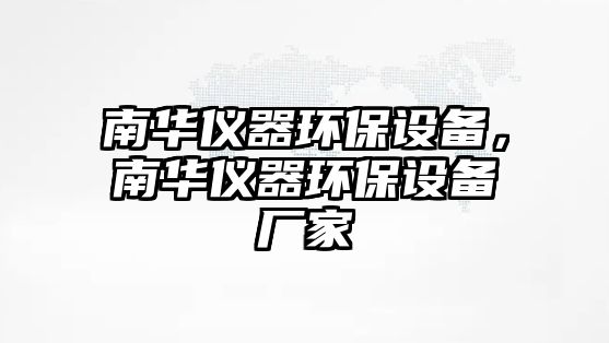 南華儀器環(huán)保設(shè)備，南華儀器環(huán)保設(shè)備廠家