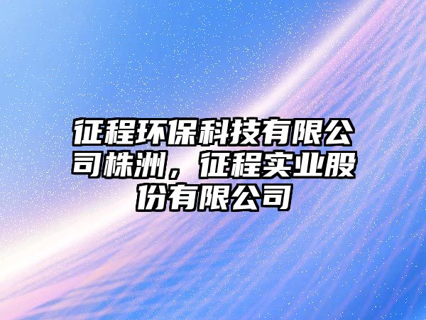 征程環(huán)?？萍加邢薰局曛?，征程實業(yè)股份有限公司