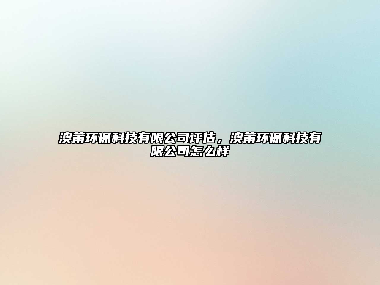 澳莆環(huán)?？萍加邢薰驹u(píng)估，澳莆環(huán)?？萍加邢薰驹趺礃? class=
