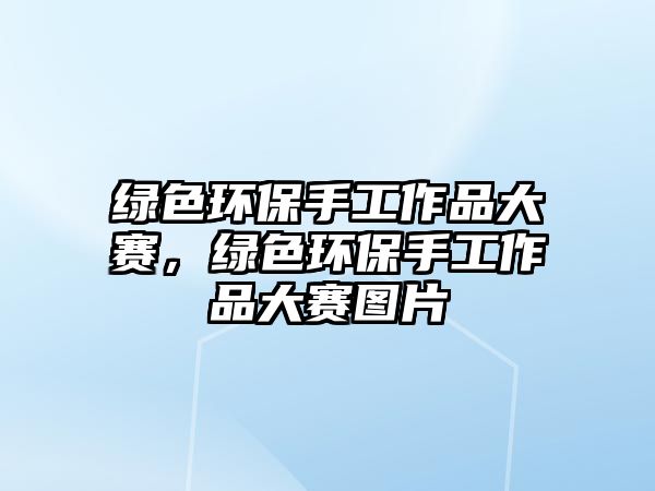 綠色環(huán)保手工作品大賽，綠色環(huán)保手工作品大賽圖片