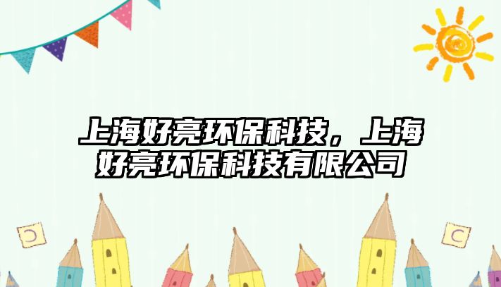 上海好亮環(huán)?？萍迹虾：昧镰h(huán)?？萍加邢薰? class=
