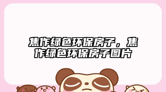 焦作綠色環(huán)保房子，焦作綠色環(huán)保房子圖片