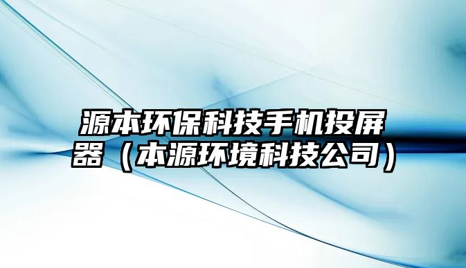 源本環(huán)?？萍际謾C(jī)投屏器（本源環(huán)境科技公司）