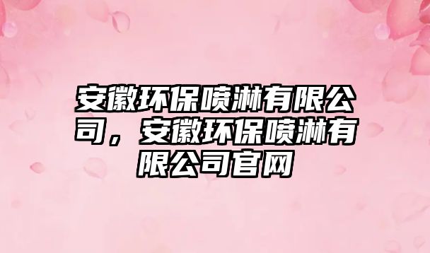 安徽環(huán)保噴淋有限公司，安徽環(huán)保噴淋有限公司官網(wǎng)