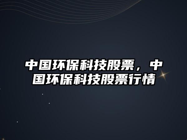 中國環(huán)?？萍脊善?，中國環(huán)保科技股票行情