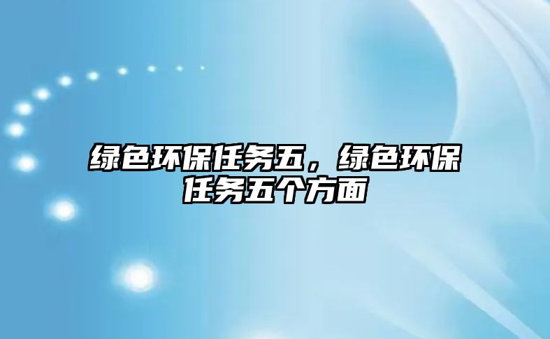 綠色環(huán)保任務(wù)五，綠色環(huán)保任務(wù)五個方面