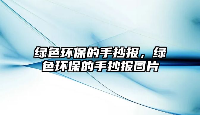 綠色環(huán)保的手抄報(bào)，綠色環(huán)保的手抄報(bào)圖片