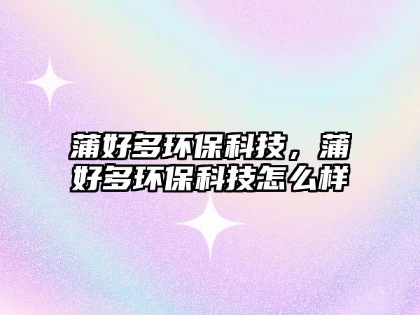 蒲好多環(huán)保科技，蒲好多環(huán)?？萍荚趺礃? class=