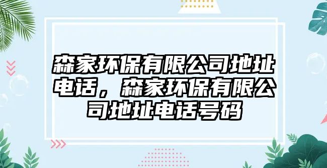 森家環(huán)保有限公司地址電話，森家環(huán)保有限公司地址電話號(hào)碼