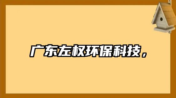 廣東左權(quán)環(huán)?？萍迹?/> 
									</a>
									<h4 class=
