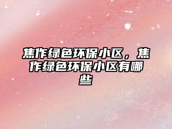 焦作綠色環(huán)保小區(qū)，焦作綠色環(huán)保小區(qū)有哪些