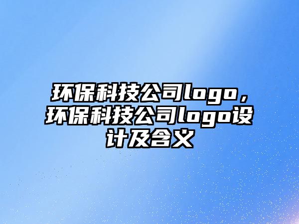 環(huán)?？萍脊緇ogo，環(huán)?？萍脊緇ogo設(shè)計及含義