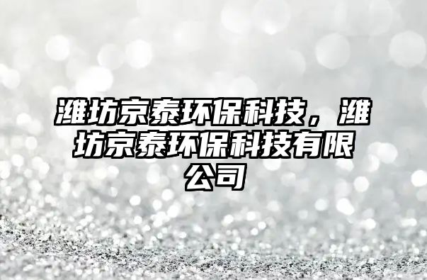 濰坊京泰環(huán)?？萍迹瑸H坊京泰環(huán)?？萍加邢薰?/> 
									</a>
									<h4 class=
