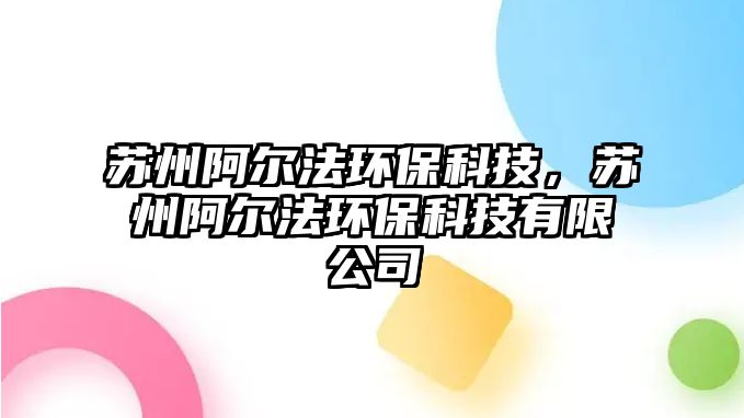 蘇州阿爾法環(huán)?？萍?，蘇州阿爾法環(huán)保科技有限公司