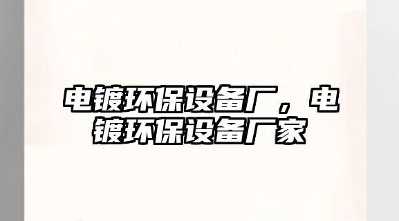 電鍍環(huán)保設(shè)備廠，電鍍環(huán)保設(shè)備廠家