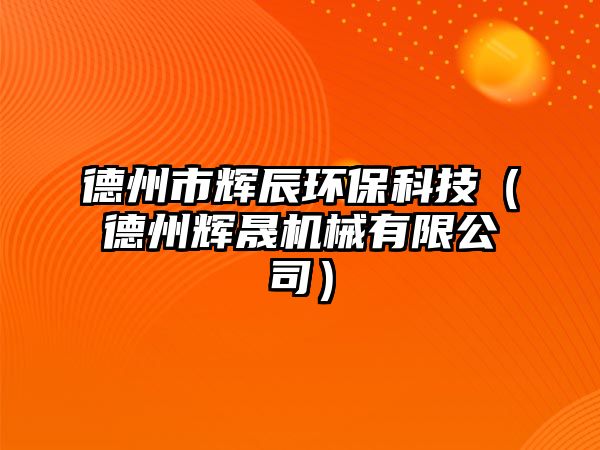 德州市輝辰環(huán)保科技（德州輝晟機械有限公司）