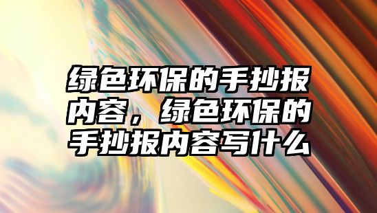 綠色環(huán)保的手抄報(bào)內(nèi)容，綠色環(huán)保的手抄報(bào)內(nèi)容寫(xiě)什么