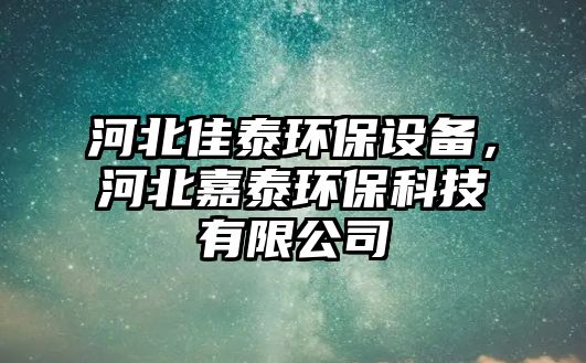 河北佳泰環(huán)保設(shè)備，河北嘉泰環(huán)?？萍加邢薰? class=