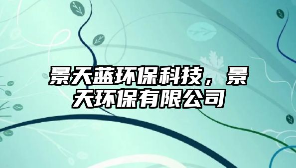 景天藍環(huán)?？萍迹疤飙h(huán)保有限公司