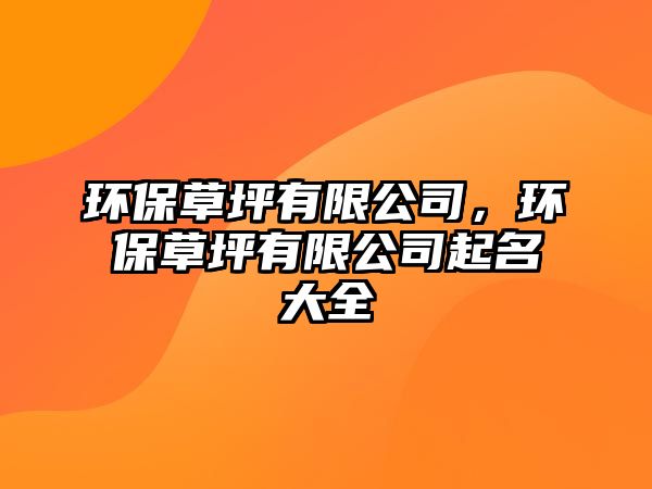 環(huán)保草坪有限公司，環(huán)保草坪有限公司起名大全