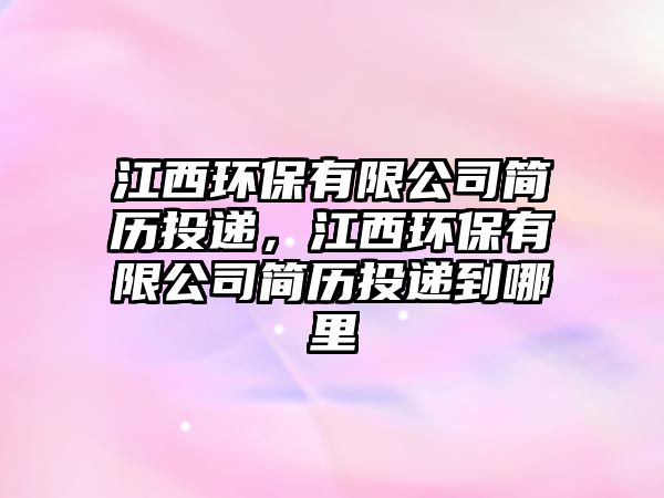 江西環(huán)保有限公司簡歷投遞，江西環(huán)保有限公司簡歷投遞到哪里