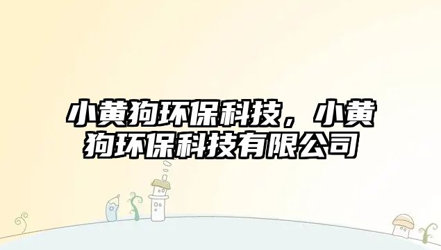 小黃狗環(huán)?？萍?，小黃狗環(huán)?？萍加邢薰? class=