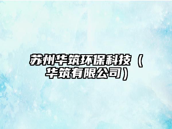 蘇州華筑環(huán)?？萍迹ㄈA筑有限公司）
