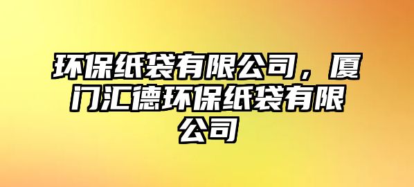環(huán)保紙袋有限公司，廈門(mén)匯德環(huán)保紙袋有限公司