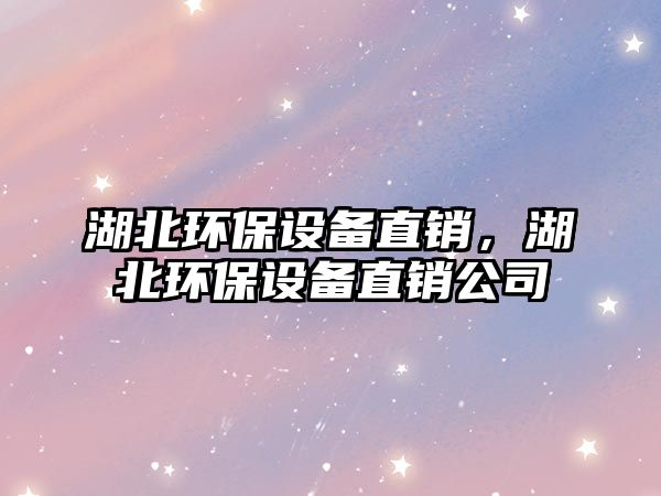 湖北環(huán)保設(shè)備直銷，湖北環(huán)保設(shè)備直銷公司