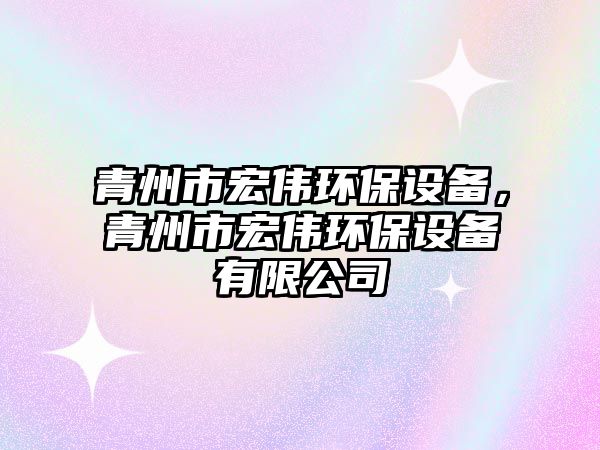 青州市宏偉環(huán)保設(shè)備，青州市宏偉環(huán)保設(shè)備有限公司