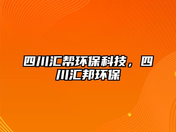 四川匯幫環(huán)?？萍迹拇▍R邦環(huán)保
