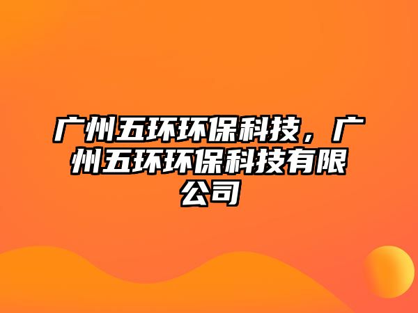 廣州五環(huán)環(huán)?？萍迹瑥V州五環(huán)環(huán)?？萍加邢薰?/> 
									</a>
									<h4 class=