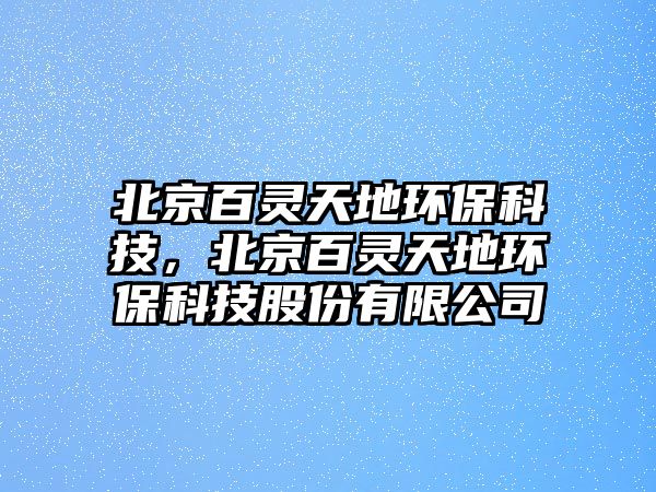 北京百靈天地環(huán)?？萍迹本┌凫`天地環(huán)?？萍脊煞萦邢薰? class=