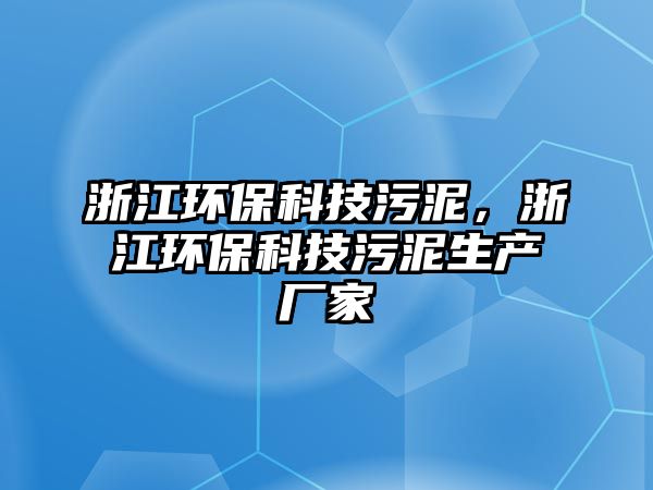 浙江環(huán)?？萍嘉勰啵憬h(huán)?？萍嘉勰嗌a(chǎn)廠家