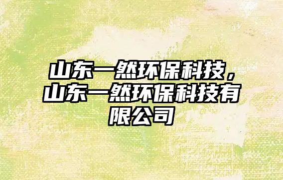 山東一然環(huán)?？萍?，山東一然環(huán)?？萍加邢薰? class=
