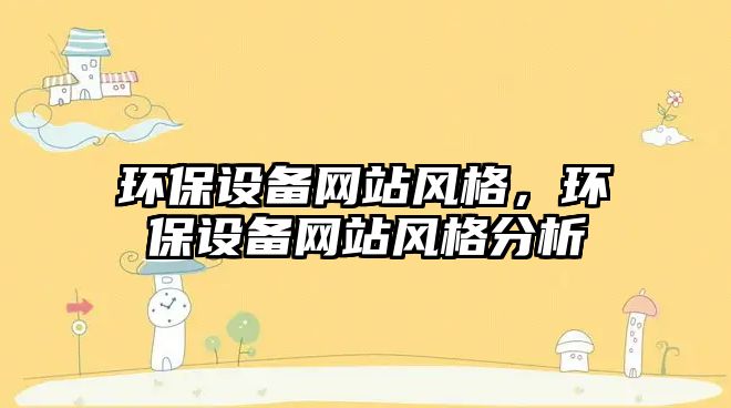 環(huán)保設(shè)備網(wǎng)站風(fēng)格，環(huán)保設(shè)備網(wǎng)站風(fēng)格分析