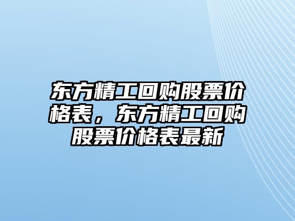 東方精工回購股票價格表，東方精工回購股票價格表最新