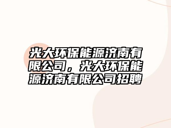 光大環(huán)保能源濟(jì)南有限公司，光大環(huán)保能源濟(jì)南有限公司招聘
