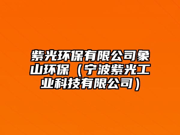 紫光環(huán)保有限公司象山環(huán)保（寧波紫光工業(yè)科技有限公司）