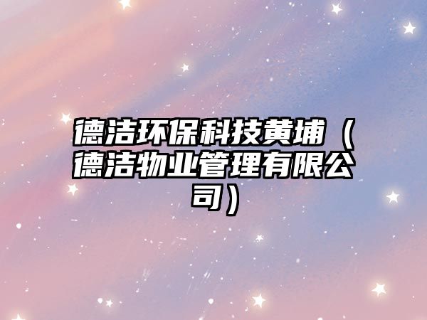 德潔環(huán)?？萍键S埔（德潔物業(yè)管理有限公司）