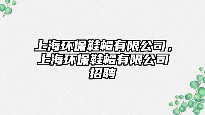 上海環(huán)保鞋帽有限公司，上海環(huán)保鞋帽有限公司招聘