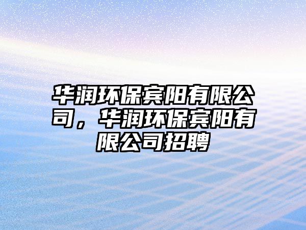 華潤(rùn)環(huán)保賓陽(yáng)有限公司，華潤(rùn)環(huán)保賓陽(yáng)有限公司招聘