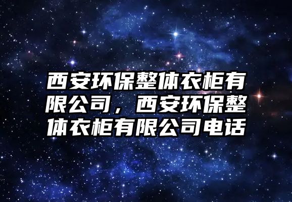 西安環(huán)保整體衣柜有限公司，西安環(huán)保整體衣柜有限公司電話