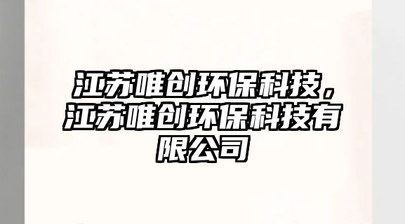 江蘇唯創(chuàng)環(huán)?？萍迹K唯創(chuàng)環(huán)?？萍加邢薰?/> 
									</a>
									<h4 class=