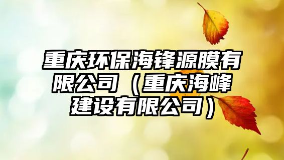 重慶環(huán)保海鋒源膜有限公司（重慶海峰建設有限公司）
