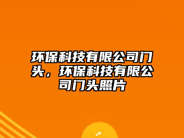 環(huán)?？萍加邢薰鹃T頭，環(huán)?？萍加邢薰鹃T頭照片