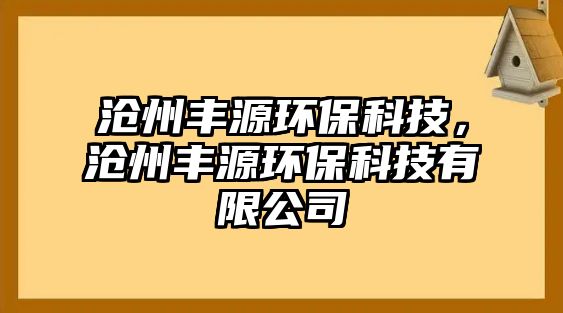 滄州豐源環(huán)保科技，滄州豐源環(huán)?？萍加邢薰? class=