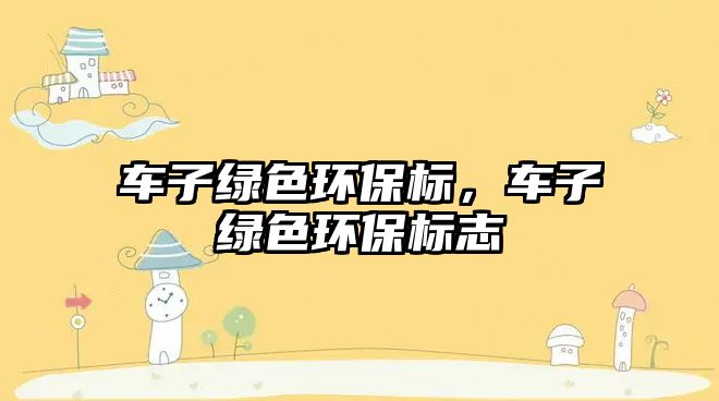 車子綠色環(huán)保標(biāo)，車子綠色環(huán)保標(biāo)志