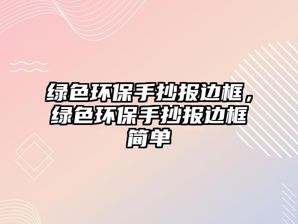 綠色環(huán)保手抄報(bào)邊框，綠色環(huán)保手抄報(bào)邊框簡(jiǎn)單