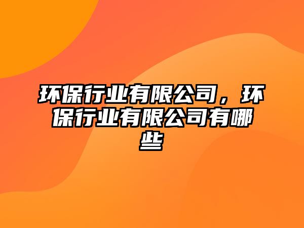 環(huán)保行業(yè)有限公司，環(huán)保行業(yè)有限公司有哪些